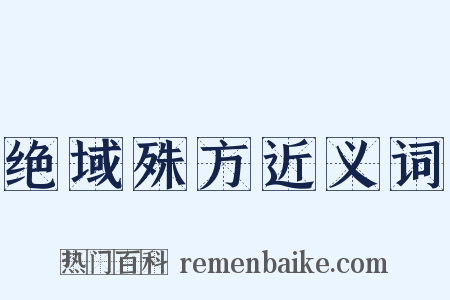 绝域殊方近义词是什么意思的图片